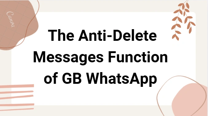 GBWhatsApp Feature Deep Dive: The Anti-Delete Messages Function